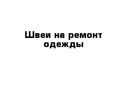 Швеи на ремонт одежды